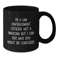 Load image into Gallery viewer, Funny Law Enforcement Officer Gifts from Family or Friends, Black Coffee Mug, I'm A Law Enforcement Officer. Not A Magician But I Can See Why You Might Be Confused. Christmas Unique - Additional