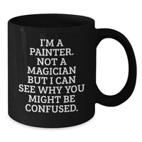Load image into Gallery viewer, Funny Painter Gifts for Him from Friends - 'I'm A Painter. Not A Magician But I Can See Why You Might Be Confused.' Black Coffee Mug - Additional