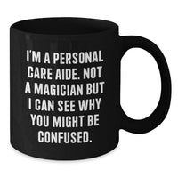 Load image into Gallery viewer, Funny Personal Care Aide Gifts, Graduation Unique Gifts for Personal Care Aide, Black Coffee Mug, I'm A Personal Care Aide. Not A Magician But I Can See Why You Might Be Confused. - Additional