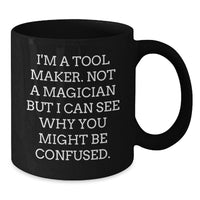 Load image into Gallery viewer, Funny Tool Maker Gifts, Birthday Unique Gifts from Friends for Tool Makers - Black Coffee Mug, I'm A Tool Maker Not A Magician But I Can See Why You Might Be Confused. - Additional