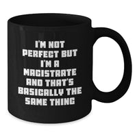 Load image into Gallery viewer, Magistrate Humor Gifts from Friends for Graduates Funny Black Coffee Mug, &#39;I&#39;m Not Perfect But I&#39;m A Magistrate And That&#39;s Basically The Same Thing&#39;, Unique Gifts for Magistrate, 11oz or 15oz - Additional
