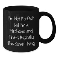 Load image into Gallery viewer, Funny Mechanic Gifts from Friends for Graduation Unique Gifts to &#39;I&#39;m Not Perfect But I&#39;m A Mechanic And That&#39;s Basically The Same Thing&#39; Black Coffee Mug - Additional
