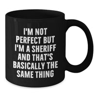 Load image into Gallery viewer, Funny Sheriff Birthday Unique Gifts for Men from Friends, Sheriff Black Coffee Mug with Quote &#39;I&#39;m Not Perfect But I&#39;m A Sheriff And That&#39;s Basically The Same Thing&#39; - Additional
