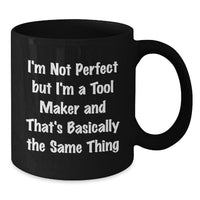 Load image into Gallery viewer, Funny Tool Maker Gifts from Men to Friends - I&#39;m Not Perfect But I&#39;m A Tool Maker And That&#39;s Basically The Same Thing Quote on Black Coffee Mug, Birthday Unique Gifts for Tool Makers - Additional
