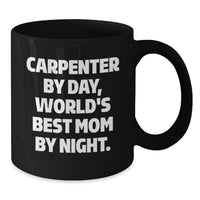 Load image into Gallery viewer, Carpenter&#39;s Proud, Funny Gifts from Mom for Graduation, Black Coffee Mug, &#39;Carpenter By Day, World&#39;s Best Mom By Night.&#39; - Additional
