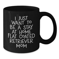 Load image into Gallery viewer, Funny Flat Coated Retriever Dog Gifts - I Just Want To Be A Stay Home Mom Coffee Mug for Flat Coated Retriever Lovers, Black Christmas Unique Gifts from Friends - Additional
