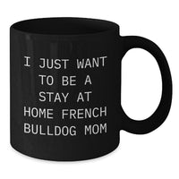 Load image into Gallery viewer, French Bulldog Mom Gifts Funny Black Coffee Mug I Just Want To Be A Stay At Home Mom, Gifts from Mom to French Bulldog Lover, Unique Graduation Gifts - Additional
