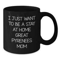 Load image into Gallery viewer, Funny Great Pyrenees Dog Mom Graduation Gifts from Family to Friends, &#39;I Just Want To Be A Stay At Home Great Pyrenees Mom&#39; Quote on Black Coffee Mug, 11oz or 15oz, Microwave and Dishwasher Safe - Additional
