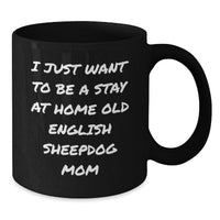 Load image into Gallery viewer, Old English SheepDog Mom Gifts, Funny Black Coffee Mug for Graduation, &#39;I Just Want To Be A Stay At Home Old English Sheepdog Mom&#39; Quote, Gifts from Family to Old English SheepDog Lover - Additional
