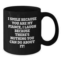 Load image into Gallery viewer, Funny Fiance Gifts - I Smile Because You Are My Fiance, I Laugh Because There&#39;s Nothing You Can Do About It! Black Coffee Mug for Graduation - Additional
