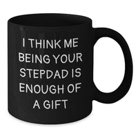 Load image into Gallery viewer, Funny Stepdad Gifts for Him, Best Black Coffee Mug Quote I Think Me Being Your Stepdad Is Enough Of A Gift, Gift from Family - Additional
