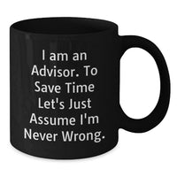 Load image into Gallery viewer, Funny Advisor Gifts from Friends and Family, Valentine's Unique Mugs for Advisors, 'I Am An Advisor. To Save Time Let's Just Assume I'm Never Wrong.' Black Coffee Mug - Additional