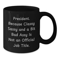 Load image into Gallery viewer, Funny President Gifts, Black Coffee Mug, Christmas Unique Presents for Friends, Family, or Coworkers, &#39;President. Because Classy Sassy And A Bit Fearlessy Is Not An Official Job Title.&#39; Quote - Additional
