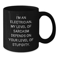 Load image into Gallery viewer, Funny Electrician Gifts from Men for Birthday Unique Black Coffee Mugs, I'm An Electrician. My Level Of Sarcasm Depends On Your Level Of Stupidity. Mug - Additional