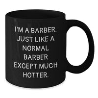 Load image into Gallery viewer, Funny Barber Gifts - I&#39;m A Barber. Just Like A Normal Barber Except Much Hotter. Black Coffee Mug for Men, Women, Friends, Coworkers, Family Graduation - Additional
