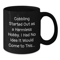 Load image into Gallery viewer, Funny Cobbling Gifts for Men from Friends, Unique Black Coffee Mugs for Graduation, Quote: 'Cobbling Started Out As A Harmless Hobby. I Had No Idea It Would Come To This...' - Additional