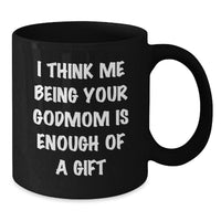 Load image into Gallery viewer, Funny Godmom Gift for Graduation, Black Coffee Mug - &#39;I Think Me Being Your Godmom Is Enough Of A Gift&#39; from Friends, Family, or Coworkers - Additional
