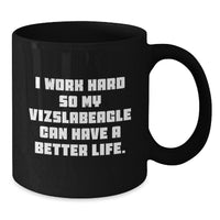 Load image into Gallery viewer, Vizsla Dog Lover&#39;s Funny Gift from Friends and Family - I Work Hard So My Vizslabeagle Can Have A Better Life. Black Coffee Mug for Birthday - Additional
