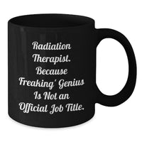 Load image into Gallery viewer, Radiation Therapist Gifts from Friends, Unique Black Coffee Mugs for Radiation Therapist, Graduation, Funny Mug Quote &#39;Because Freaking&#39; genius Is Not An Official Job Title.&#39; - Additional
