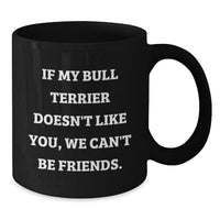 Load image into Gallery viewer, Funny Bull Terrier Dog Lover Gifts from Friends for Birthday Unique Mugs, If My Bull Terrier Doesn&#39;t Like You, We Can&#39;t Be Friends. - Additional
