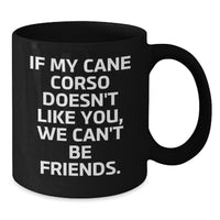 Load image into Gallery viewer, Funny Cane Corso Dog Gifts, If My Cane Corso Doesn&#39;t Like You, We Can&#39;t Be Friends, Black Coffee Mug for Birthday from Friends - Additional
