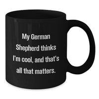 Load image into Gallery viewer, Funny German Shepherd Dog Gifts for Men, Women, Friends - Black Coffee Mug - My German Shepherd Thinks I&#39;m Cool, And That&#39;s All That Matters. - Additional
