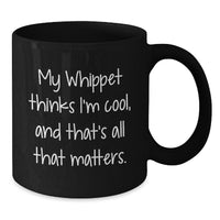 Load image into Gallery viewer, Whippet Dog Lover Gifts from Friends for Birthday - &#39;My Whippet Thinks I&#39;m Cool, And That&#39;s All That Matters.&#39; Quote Black Coffee Mug - Additional

