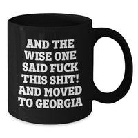 Load image into Gallery viewer, Georgia Humor Funny Mugs, Inspirational Gifts from Friends for Birthday, Black Coffee Mug, 'And The Wise One Said F--k This Shit! And Moved To Georgia' - Additional