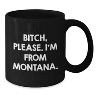 Load image into Gallery viewer, Funny Montana Gifts, Black Coffee Mug for Birthday, &#39;B-tch, Please. I&#39;m From Montana.&#39; Quote, Gifts from Friends to Family - Additional

