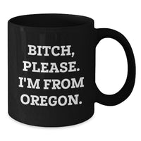 Load image into Gallery viewer, Oregon Black Coffee Mugs, Funny Quote &#39;B-tch, Please. I&#39;m From Oregon.&#39; for Birthday Unique Gifts from Friends, Coworkers, or Family - Additional
