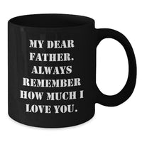 Load image into Gallery viewer, Funny Father Birthday Unique Gift Idea, &#39;My Dear Father. Always Remember How Much I Love You.&#39; Quote on Black Coffee Mug, Gifts from Family to Father, 11oz or 15oz, Microwave and Dishwasher Safe - Additional
