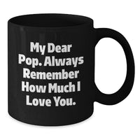 Load image into Gallery viewer, Funny Pop Gifts from Friends for Dad, My Dear Pop. Always Remember How Much I Love You. Black Coffee Mug for Birthday - Additional
