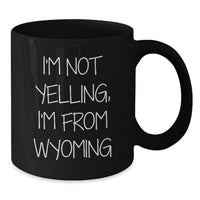 Load image into Gallery viewer, Funny Wyoming Gifts, Unique Birthday Mug, I'm Not Yelling, I'm From Wyoming Quote, Black Coffee Mug for Wyoming Enthusiasts, Gifts from Friends to Wyoming Lovers - Additional