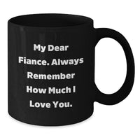 Load image into Gallery viewer, Fiance Funny Quotes Black Coffee Mug Gifts from Friends to Fiance on Birthday, My Dear Fiance. Always Remember How Much I Love You., Cute Birthday Unique Gift for Men - Additional
