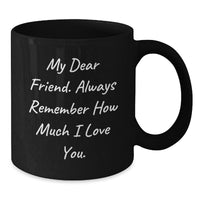 Load image into Gallery viewer, Funny Friend Gift Ideas, Black Coffee Mug with &#39;My Dear Friend&#39; Quote, Gifts from Friends for Birthday - Additional
