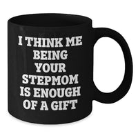 Load image into Gallery viewer, Funny Stepmom Gifts, I Think Me Being Your Stepmom Is Enough Of A Gift, Black Coffee Mug, Birthday Unique Gifts from Family - Additional

