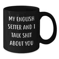 Load image into Gallery viewer, Funny English Setter Dog Mugs, Gifts from Men to Women Friends Family for English Setter Dog Owners, Black Coffee Mug - My &#39;Talk Shit&#39; Quote - Additional
