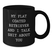 Load image into Gallery viewer, Funny Flat Coated Retriever Dog Christmas Unique Gifts from Friends Black Coffee Mugs for Owners - My Flat Coated Retriever And I Talk Shit About You - Additional

