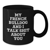 Load image into Gallery viewer, Funny French Bulldog Gifts for Men, Women, Friends, Family - My French Bulldog And I Talk Shit About You Black Coffee Mug - Additional
