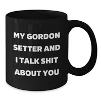 Load image into Gallery viewer, Funny Gordon Setter Dog Lover Gifts from Friends to Family - My Gordon Setter And I Talk Shit About You Black Coffee Mug - Additional
