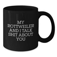 Load image into Gallery viewer, Rottweiler Dog Lover&#39;s Black Coffee Mug, Funny Gifts from Friends, Birthday Unique Presents for Rottweiler Dog Owners, &#39;My Rottweiler And I Talk Shit About You&#39; Quote - Additional
