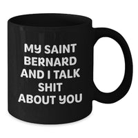 Load image into Gallery viewer, Saint Bernard Dog Lover&#39;s Funny Black Coffee Mug, Gifts from Family and Friends, &#39;My Saint Bernard And I Talk Shit About You&#39;, Birthday Unique Presents - Additional
