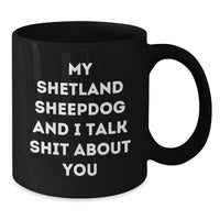 Load image into Gallery viewer, Funny Shetland Sheepdog Black Coffee Mug Gifts from Men to Friends, Perfect Christmas Unique Gifts for Shetland Sheepdog Lovers, &#39;My Shetland Sheepdog And I Talk Shit About You&#39; - Additional
