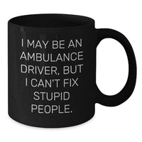 Load image into Gallery viewer, Ambulance Driver Quotes Funny Graduation Gifts from Friends for Ambulance Driver, Black Coffee Mug, &#39;I May Be An Ambulance Driver, But I Can&#39;t Fix Stupid People.&#39; - Additional
