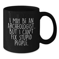 Load image into Gallery viewer, Funny Archeologist Quote Gift for Men, Black Coffee Mug, I May Be An Archeologist But I Cant Fix Stupid People, Unique Christmas Unique Gifts from Friends - Additional
