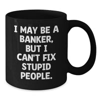 Load image into Gallery viewer, Funny Banker Gifts from Friends for Birthday - &#39;I May Be A Banker, But I Can&#39;t Fix Stupid People.&#39; Quote on Black Coffee Mug, Microwave and Dishwasher Safe - Additional
