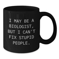 Load image into Gallery viewer, Funny Biologist Gifts from Men to Biologist Friends - Black Coffee Mug - I May Be A Biologist, But I Can&#39;t Fix Stupid People. - Unique Christmas Unique Gifts for Biologist Men and Women - Additional
