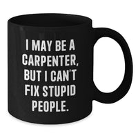 Load image into Gallery viewer, Funny Carpenter Black Coffee Mugs Gifts from Friends for Men, Unique Christmas Unique Gifts for Men - I May Be A Carpenter, But I Can&#39;t Fix Stupid People. - Additional
