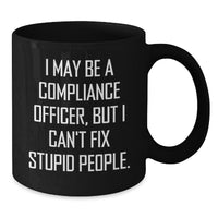 Load image into Gallery viewer, Compliance Officer Gifts - Funny Mug for Birthday from Friends and Family - &#39;I May Be A Compliance Officer, But I Can&#39;t Fix Stupid People.&#39; - Additional
