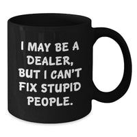 Load image into Gallery viewer, Funny Graduation Gifts from Men to Dealers - I May Be A Dealer, But I Can&#39;t Fix Stupid People. Black Coffee Mug for Friends, Coworkers, Family - Additional
